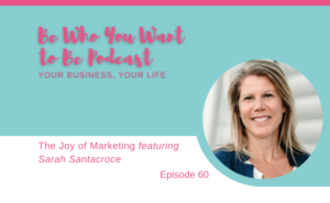 Sarah Santacroce on the Be Who You want to be podcast